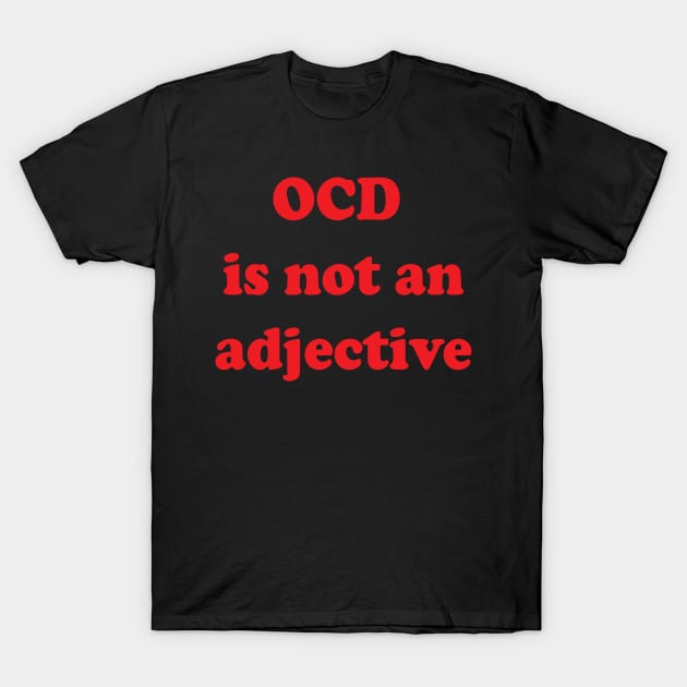 OCD is not an Adjective T-Shirt by Brain Zaps Suck